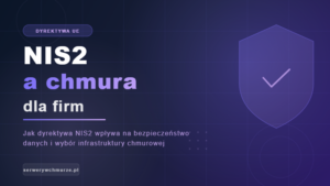 NIS2 a chmura dla firm — jak dyrektywa wpływa na bezpieczeństwo IT