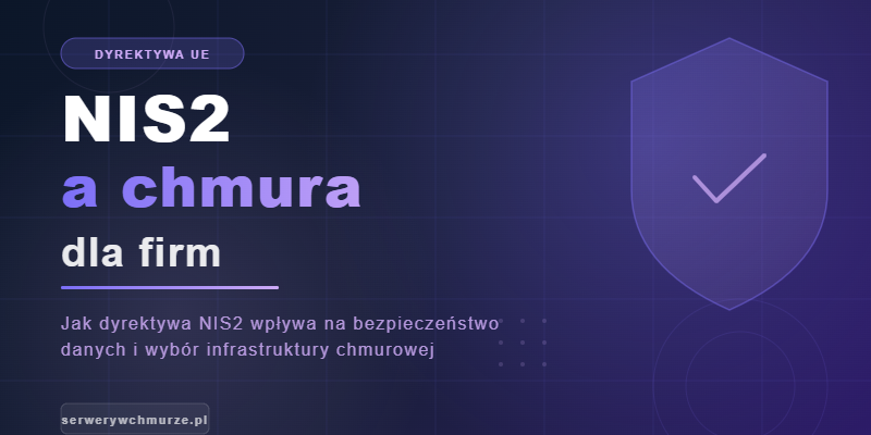 NIS2 a chmura dla firm — jak dyrektywa wpływa na bezpieczeństwo IT