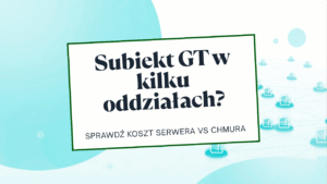 Subiekt GT w kilku oddziałach? Sprawdź, ile naprawdę kosztuje Twój serwer — i czy chmura nie wyszłaby taniej